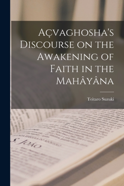 Acvaghosha's Discourse on the Awakening of Faith in the Mahayana