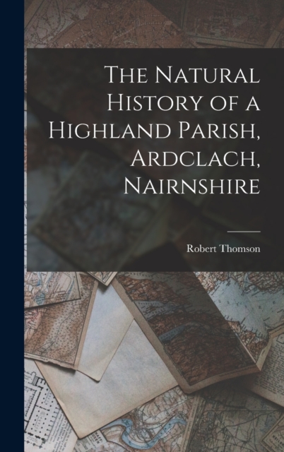 Natural History of a Highland Parish, Ardclach, Nairnshire