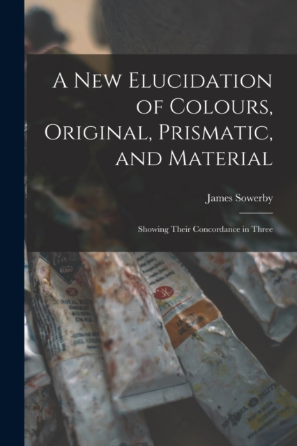 New Elucidation of Colours, Original, Prismatic, and Material