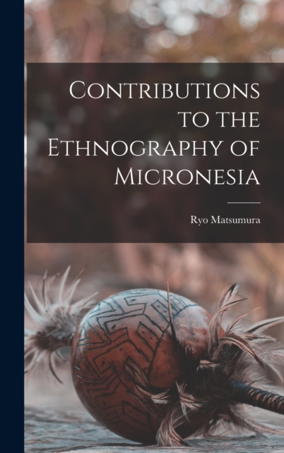 Contributions to the Ethnography of Micronesia