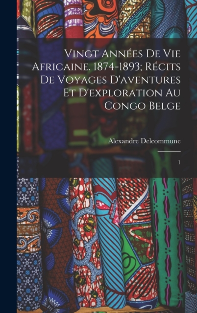 Vingt annees de vie africaine. 1874-1893; recits de voyages d'aventures et d'exploration au Congo Belge