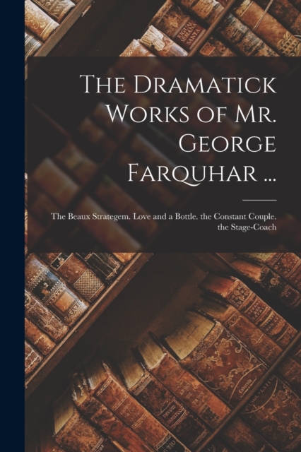 Dramatick Works of Mr. George Farquhar ...