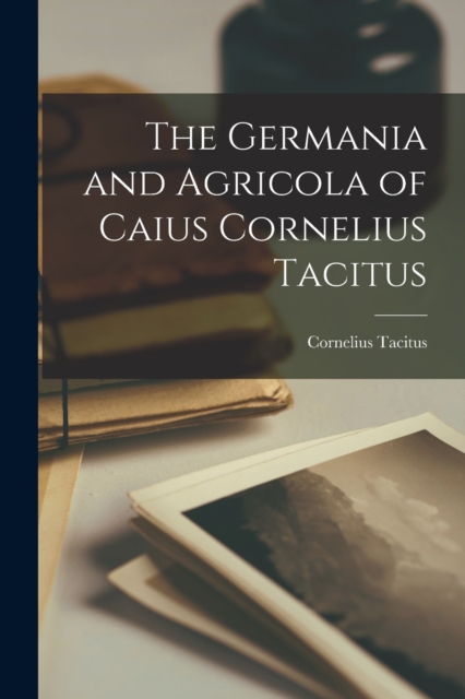 Germania and Agricola of Caius Cornelius Tacitus