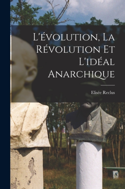 L'evolution, la revolution et l'ideal anarchique