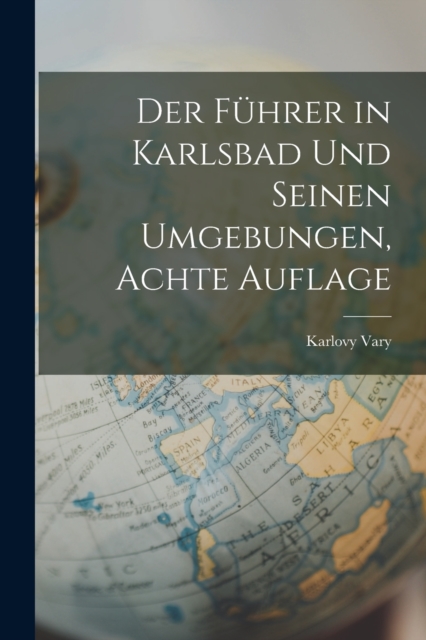 Fuhrer in Karlsbad Und Seinen Umgebungen, Achte Auflage