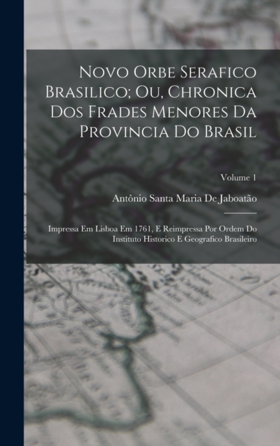 Novo Orbe Serafico Brasilico; Ou, Chronica Dos Frades Menores Da Provincia Do Brasil