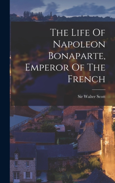 Life Of Napoleon Bonaparte, Emperor Of The French