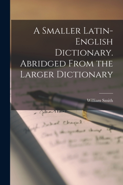 Smaller Latin-English Dictionary. Abridged From the Larger Dictionary