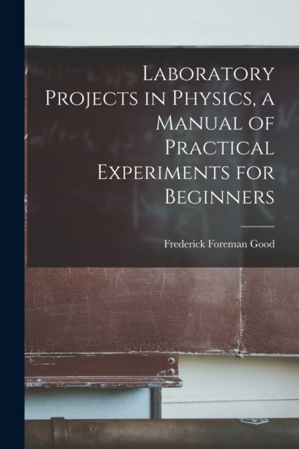 Laboratory Projects in Physics, a Manual of Practical Experiments for Beginners