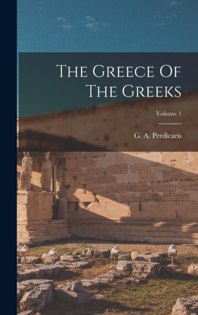 Greece Of The Greeks; Volume 1