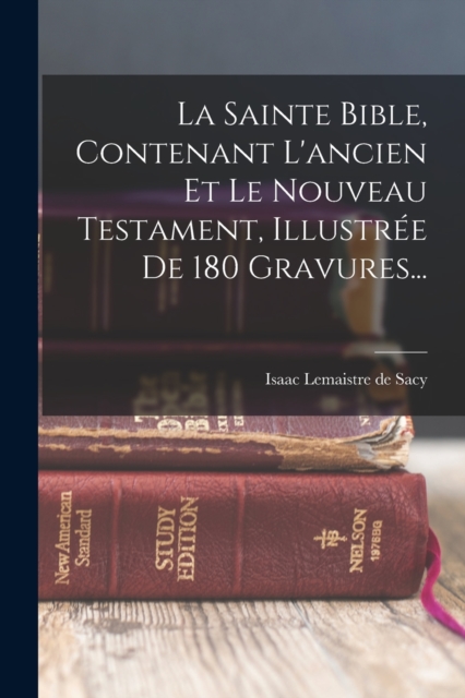 Sainte Bible, Contenant L'ancien Et Le Nouveau Testament, Illustree De 180 Gravures...