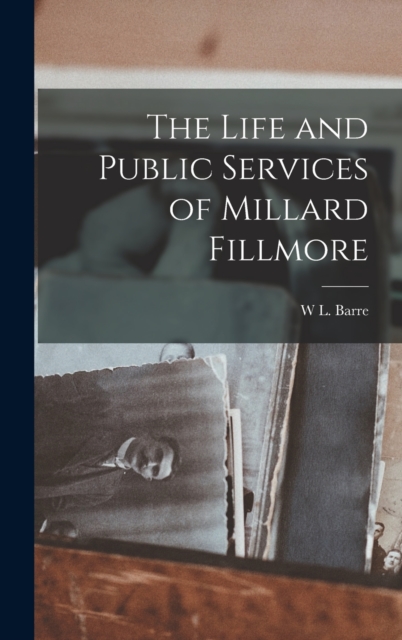 Life and Public Services of Millard Fillmore