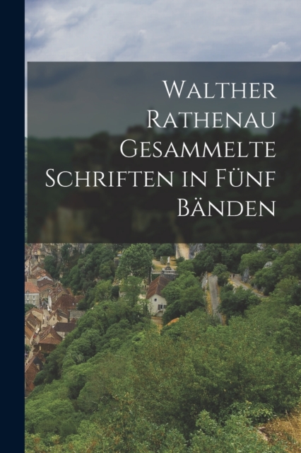 Walther Rathenau Gesammelte Schriften in Funf Banden