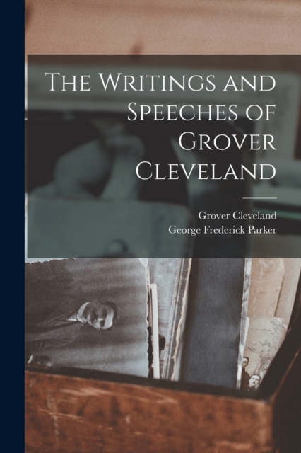 Writings and Speeches of Grover Cleveland