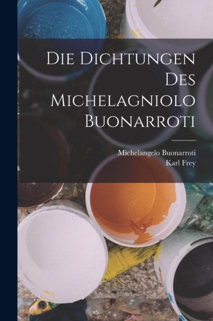 Die Dichtungen Des Michelagniolo Buonarroti