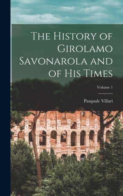 History of Girolamo Savonarola and of His Times; Volume 1