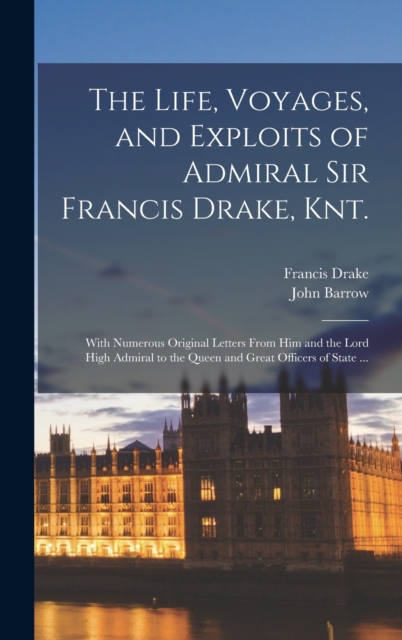 Life, Voyages, and Exploits of Admiral Sir Francis Drake, Knt.