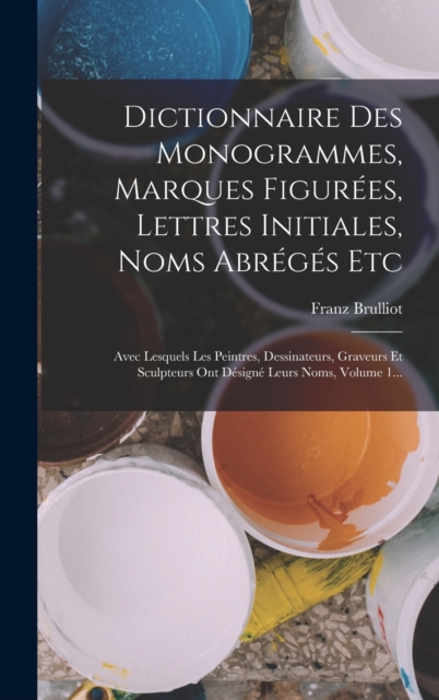 Dictionnaire Des Monogrammes, Marques Figurees, Lettres Initiales, Noms Abreges Etc