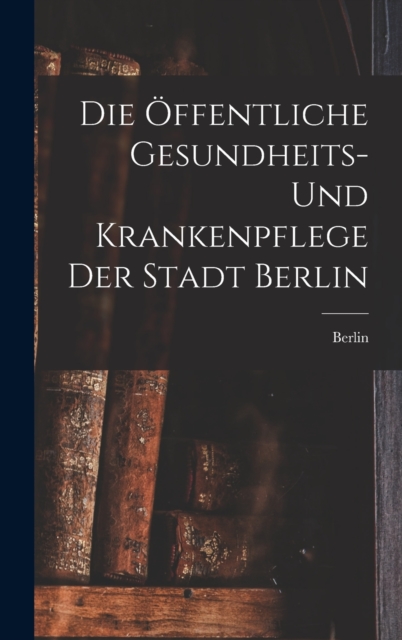 OEffentliche Gesundheits- Und Krankenpflege Der Stadt Berlin