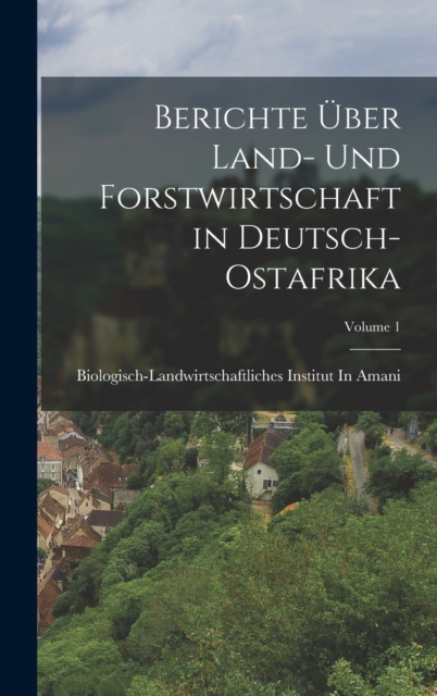 Berichte UEber Land- Und Forstwirtschaft in Deutsch-Ostafrika; Volume 1