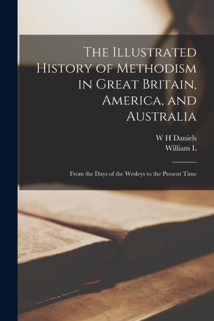The Illustrated History of Methodism in Great Britain, America, and Australia