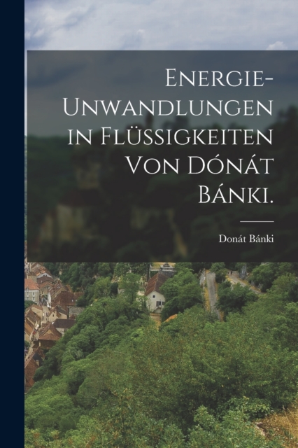 Energie-unwandlungen in Flussigkeiten von Donat Banki.