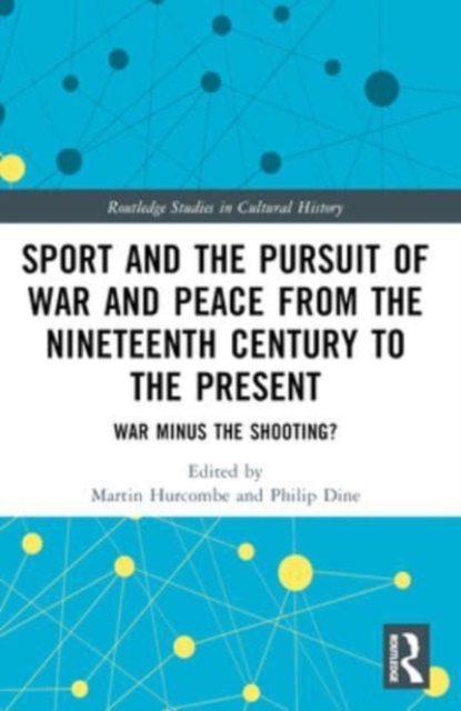 Sport and the Pursuit of War and Peace from the Nineteenth Century to the Present