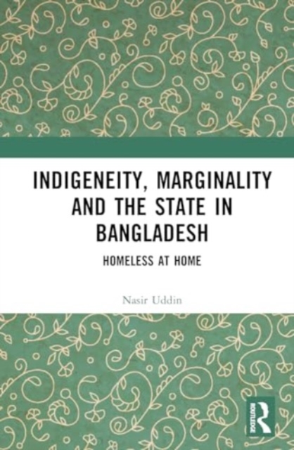 Indigeneity, Marginality and the State in Bangladesh