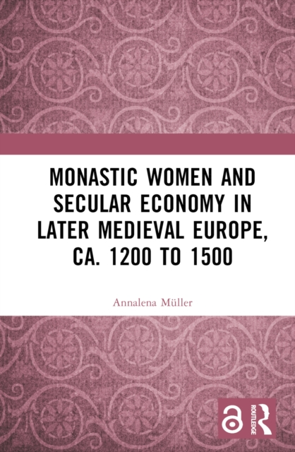 Monastic Women and Secular Economy in Later Medieval Europe, ca. 1200 to 1500