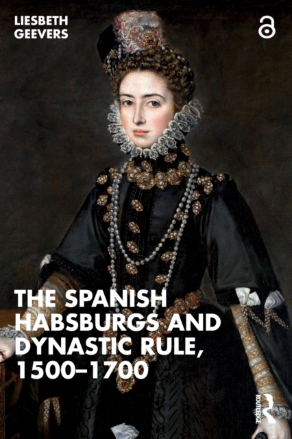 The Spanish Habsburgs and Dynastic Rule, 1500–1700