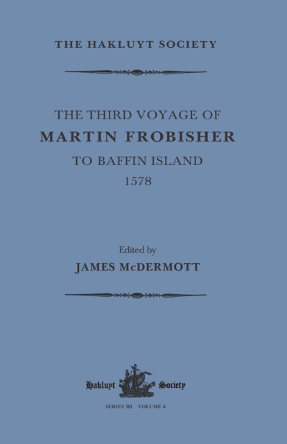 The Third Voyage of Martin Frobisher to Baffin Island, 1578