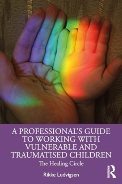 Professional's Guide to Working with Vulnerable and Traumatised Children
