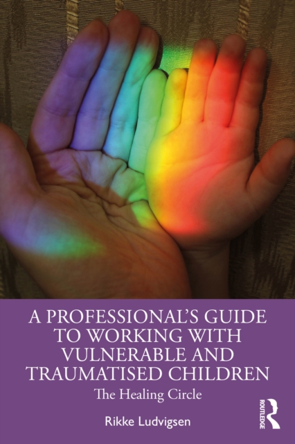 A Professional's Guide to Working with Vulnerable and Traumatised Children