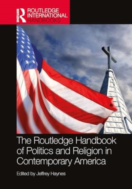 Routledge Handbook of Politics and Religion in Contemporary America