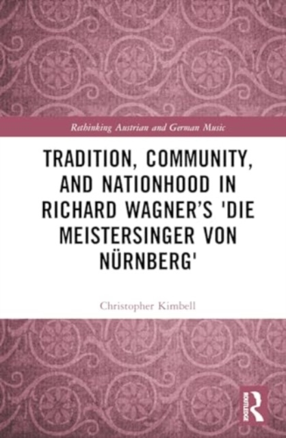 Tradition, Community, and Nationhood in Richard Wagner’s 'Die Meistersinger von Nurnberg'