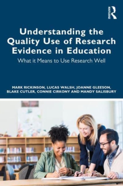 Understanding the Quality Use of Research Evidence in Education