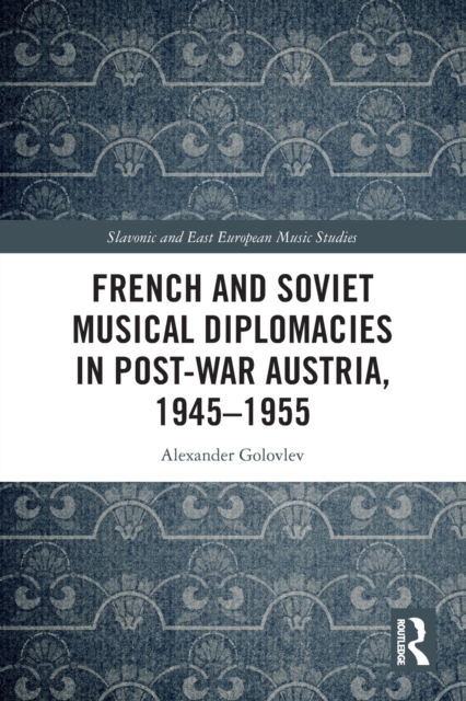 French and Soviet Musical Diplomacies in Post-War Austria, 1945-1955