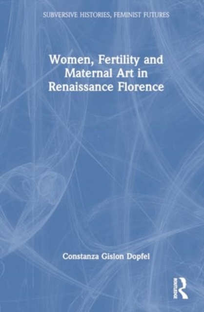 Women, Fertility and Maternal Art in Renaissance Florence