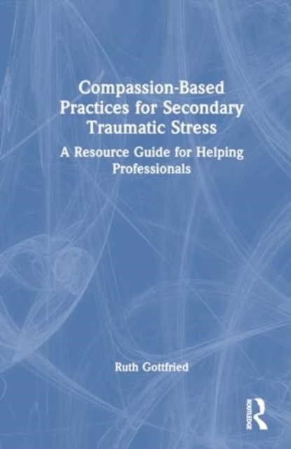 Compassion-Based Practices for Secondary Traumatic Stress