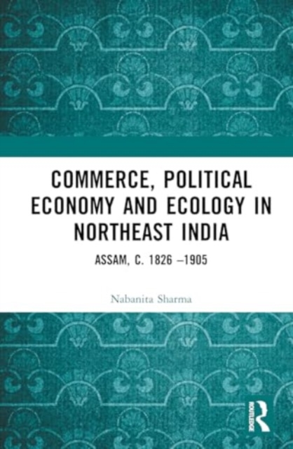 Commerce, Political Economy and Ecology in Northeast India