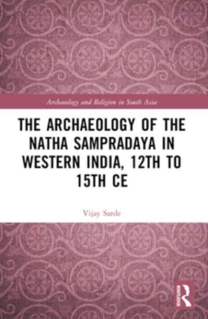 Archaeology of the Natha Sampradaya in Western India, 12th to 15th Century