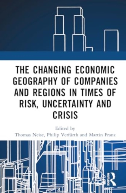 Changing Economic Geography of Companies and Regions in Times of Risk, Uncertainty and Crisis