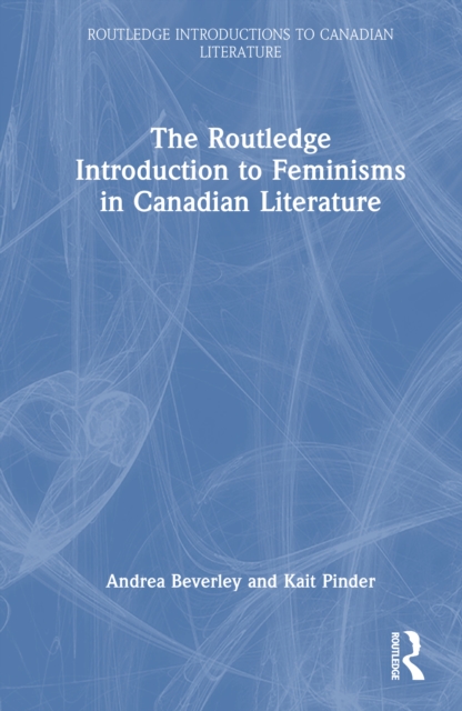 The Routledge Introduction to Feminisms in Canadian Literature