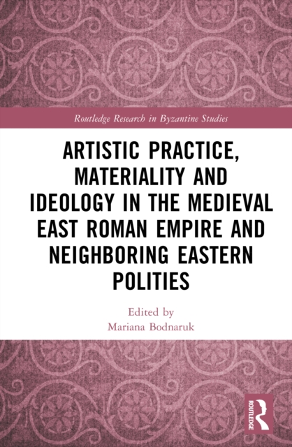 Artistic Practice, Materiality, and Ideology in the Medieval East Roman Empire and Neighboring Eastern Polities