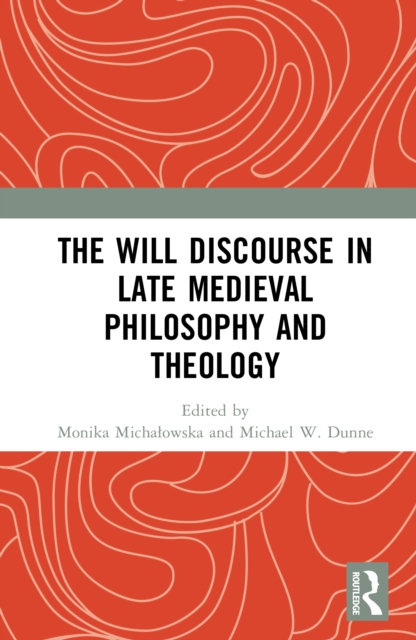 The Will Discourse in Late Medieval Philosophy and Theology