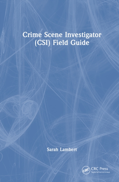 Crime Scene Investigator (CSI) Field Guide