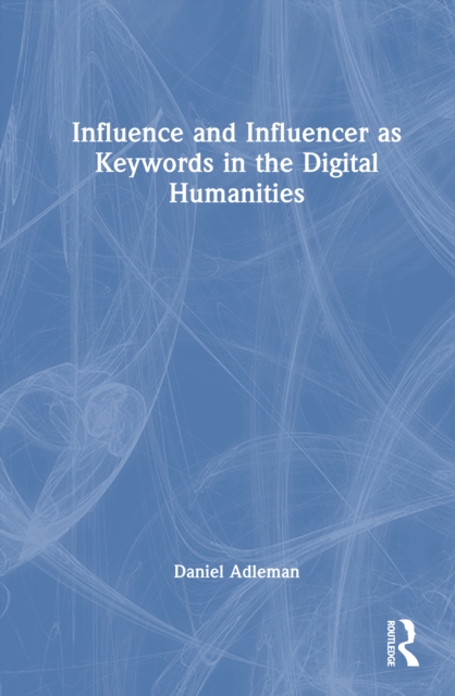 Influence and Influencer as Keywords in the Digital Humanities