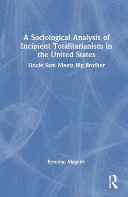 Sociological Analysis of Incipient Totalitarianism in the United States