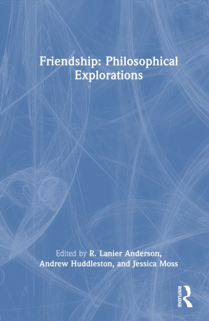 Friendship: Philosophical Explorations