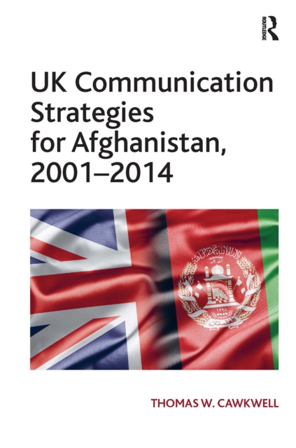 UK Communication Strategies for Afghanistan, 2001–2014